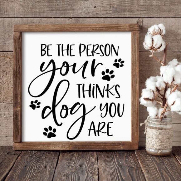 Be the Person Your Dog Thinks You Are Hand-crafted sign - Picture 1 of 2